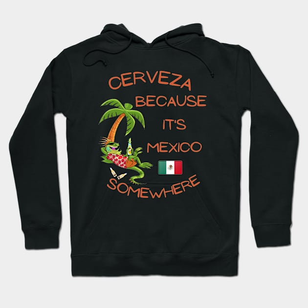 Cerveza Because it's Mexico Somewhere Hoodie by IWANNAIGUANA